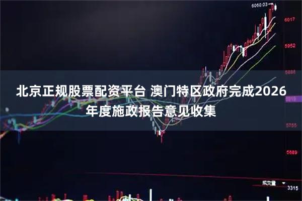 北京正规股票配资平台 澳门特区政府完成2026年度施政报告意见收集