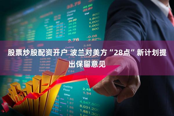 股票炒股配资开户 波兰对美方“28点”新计划提出保留意见